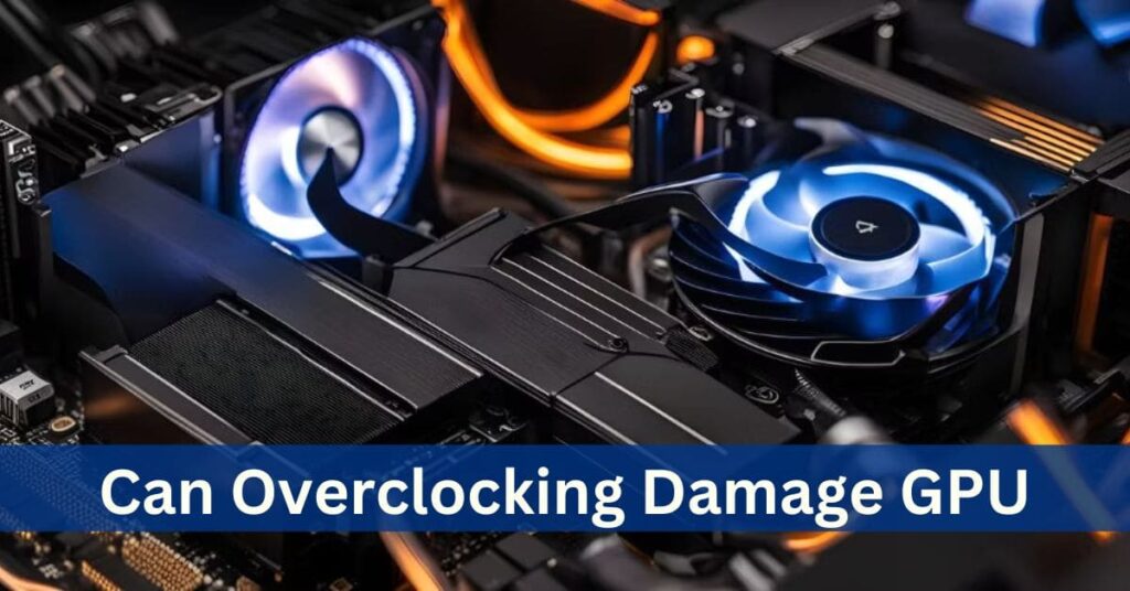 Can Overclocking Damage GPU