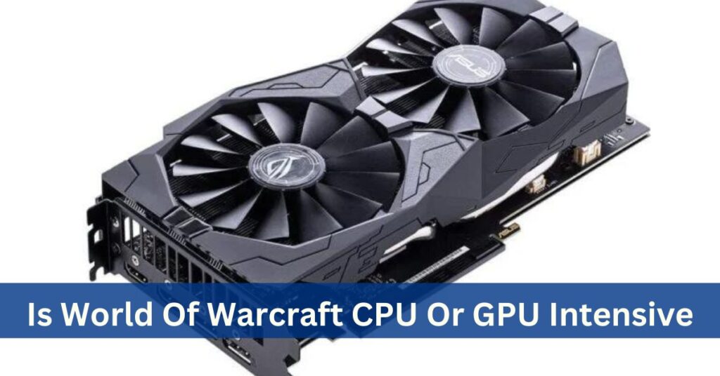 Is World Of Warcraft CPU Or GPU Intensive